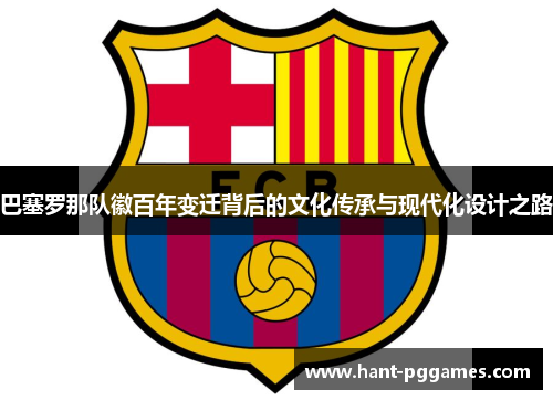 巴塞罗那队徽百年变迁背后的文化传承与现代化设计之路