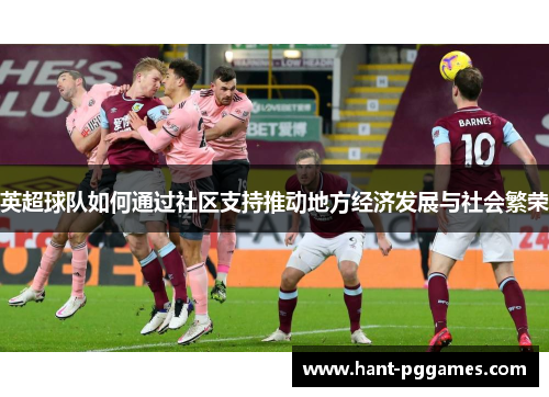 英超球队如何通过社区支持推动地方经济发展与社会繁荣 英超球队如何通过社区支持推动地方经济发展与社会繁荣