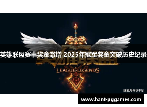 英雄联盟赛事奖金激增 2025年冠军奖金突破历史纪录 英雄联盟赛事奖金激增 2025年冠军奖金突破历史纪录