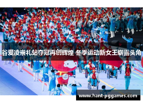谷爱凌崇礼站夺冠再创辉煌 冬季运动新女王崭露头角