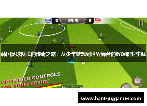 韩国足球队长的传奇之路：从少年梦想到世界舞台的辉煌职业生涯