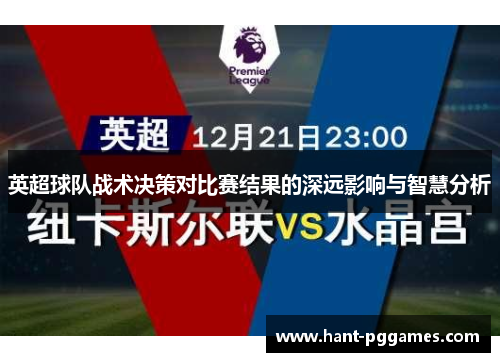 英超球队战术决策对比赛结果的深远影响与智慧分析 英超球队战术决策对比赛结果的深远影响与智慧分析