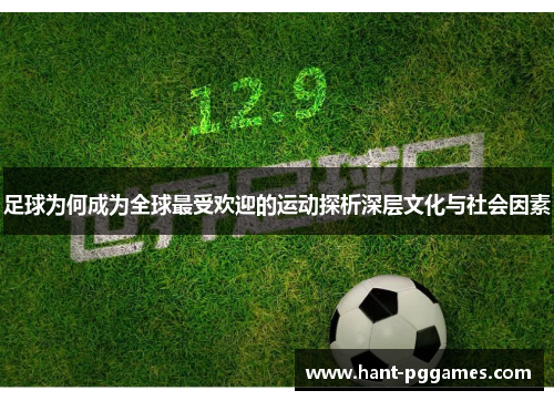 足球为何成为全球最受欢迎的运动探析深层文化与社会因素