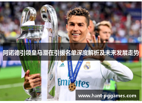 阿诺德引领皇马潜在引援名单深度解析及未来发展走势 阿诺德引领皇马潜在引援名单深度解析及未来发展走势