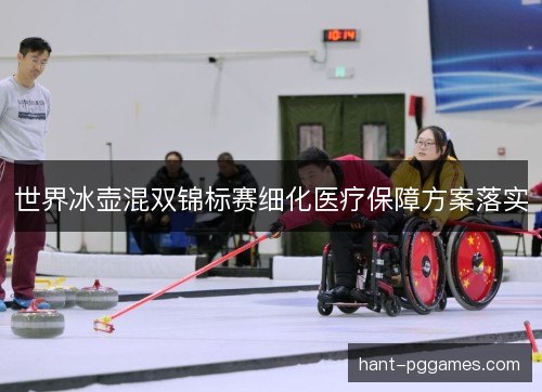 世界冰壶混双锦标赛细化医疗保障方案落实 世界冰壶混双锦标赛细化医疗保障方案落实