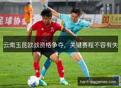 云南玉昆欧战资格争夺，关键赛程不容有失